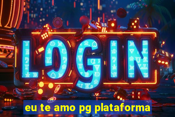 eu te amo pg plataforma